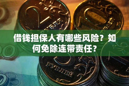 北京借钱担保人有哪些风险？如何免除连带责任？