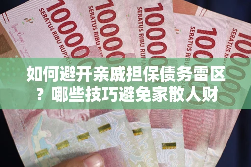 北京如何避开亲戚担保债务雷区？哪些技巧避免家散人财