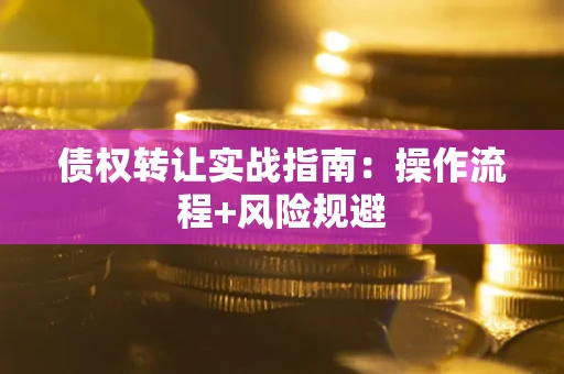 北京债权转让实战指南：操作流程+风险规避