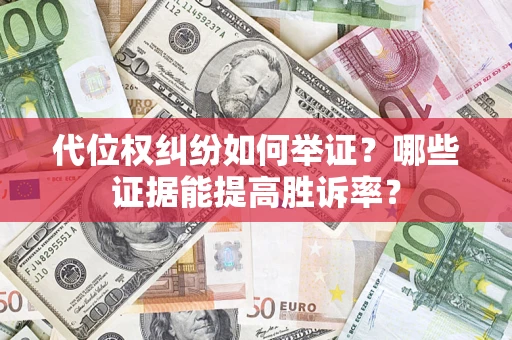 北京代位权纠纷如何举证？哪些证据能提高胜诉率？