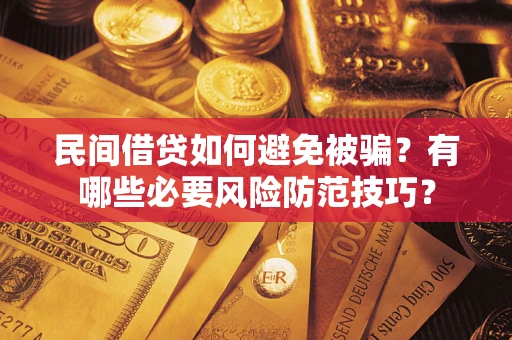 北京民间借贷如何避免被骗？有哪些必要风险防范技巧？