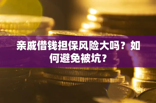 北京亲戚借钱担保风险大吗？如何避免被坑？