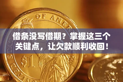 北京借条没写借期？掌握这三个关键点，让欠款顺利收回！