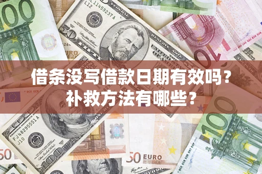 北京借条没写借款日期有效吗?补救方法有哪些? 北京借条没写借款日期有效吗?补救方法有哪些?