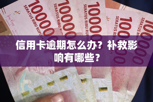 北京信用卡逾期怎么办？补救影响有哪些？