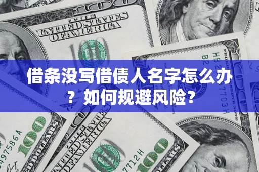 北京借条没写借债人名字怎么办？如何规避风险？