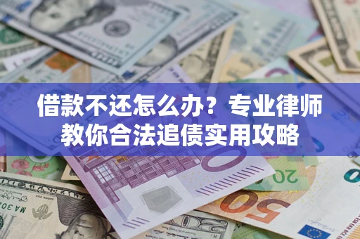 北京借款不还怎么办？专业律师教你合法追债实用攻略
