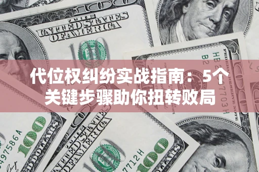 北京代位权纠纷实战指南：5个关键步骤助你扭转败局