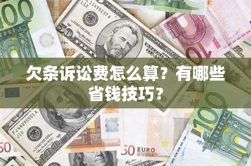 北京欠条诉讼费怎么算？有哪些省钱技巧？