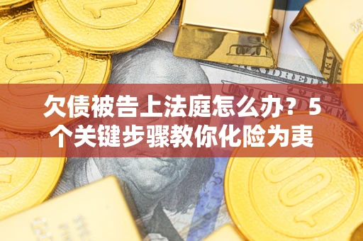 北京欠债被告上法庭怎么办？5个关键步骤教你化险为夷