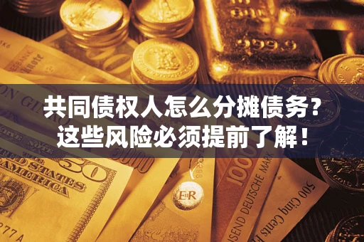 北京共同债权人怎么分摊债务？这些风险必须提前了解！