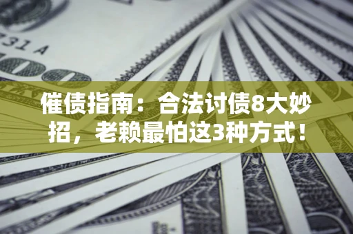 北京催债指南：合法讨债8大妙招，老赖最怕这3种方式！