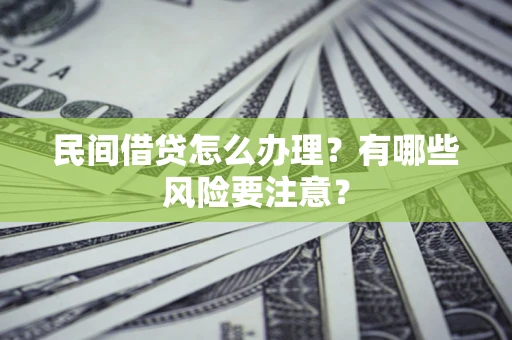 北京民间借贷怎么办理？有哪些风险要注意？