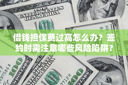北京借钱担保费过高怎么办？签约时需注意哪些风险陷阱？