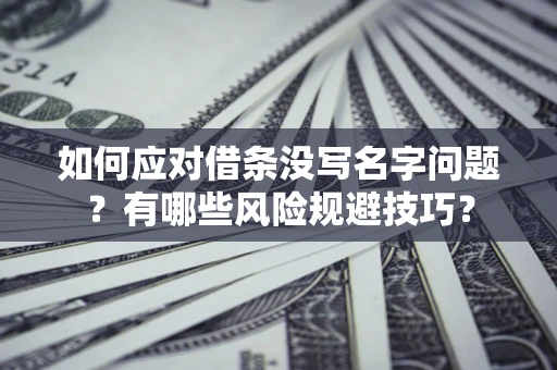 北京如何应对借条没写名字问题？有哪些风险规避技巧？