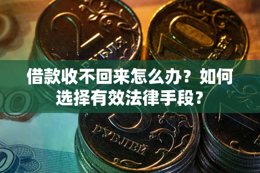 北京借款收不回来怎么办？如何选择有效法律手段？