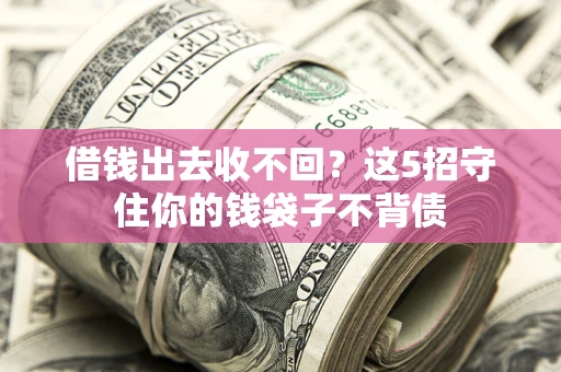 北京借钱出去收不回？这5招守住你的钱袋子不背债