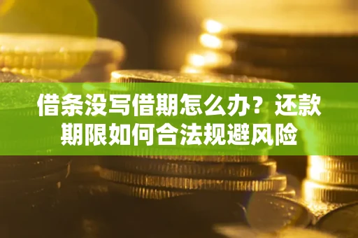 北京借条没写借期怎么办？还款期限如何合法规避风险