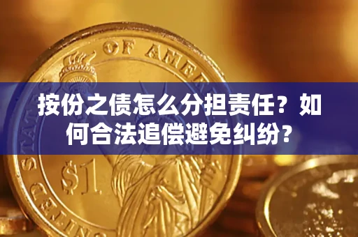 北京按份之债怎么分担责任？如何合法追偿避免纠纷？