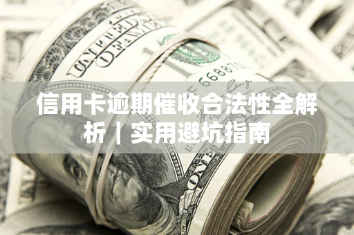 北京信用卡逾期催收合法性全解析｜实用避坑指南
