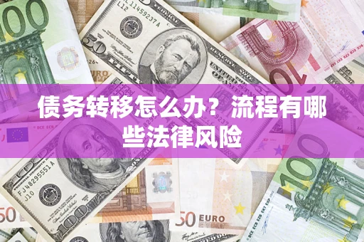 北京债务转移怎么办？流程有哪些法律风险