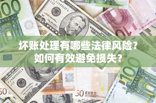 北京坏账处理有哪些法律风险？如何有效避免损失？
